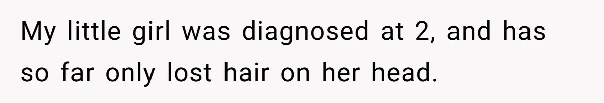 Father Feels Torn After Wife Refuses To Let Daughter Wear Wig For Alopecia My little girl was diagnosed at 2, and has so far only lost hair on her head.