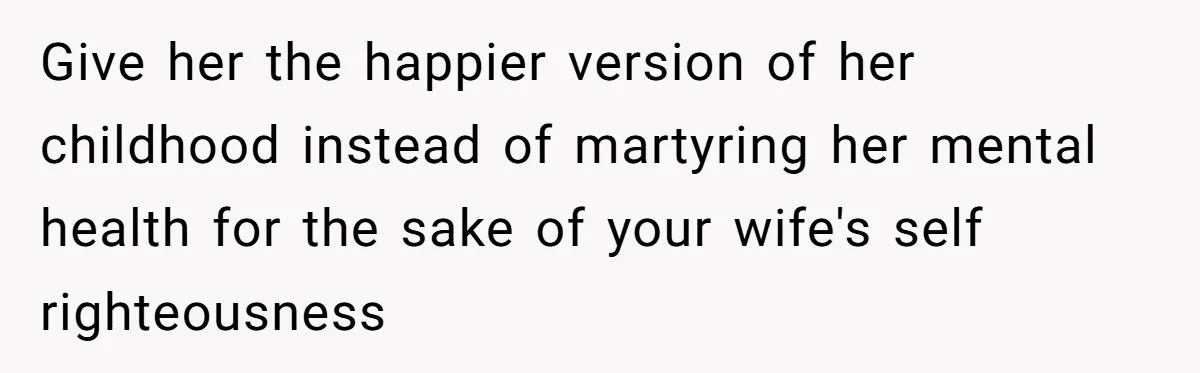 Father Feels Torn After Wife Refuses To Let Daughter Wear Wig For Alopecia Give her the happier version of her childhood instead of martyring her mental health for the sake of your wife's self righteousness