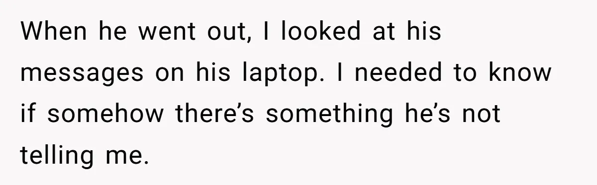 Woman Secretly Reads Her Fiancé Messages With His Female Best Friend And Faces Devastating Discovery When he went out, I looked at his messages on his laptop. I needed to know if somehow there’s something he’s not telling me.