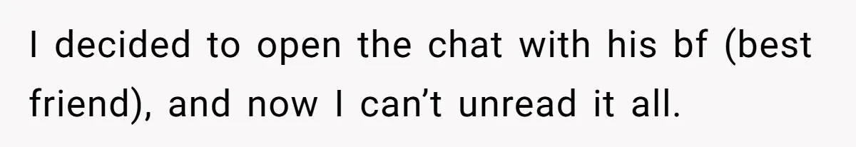 Woman Secretly Reads Her Fiancé Messages With His Female Best Friend And Faces Devastating Discovery I decided to open the chat with his bf (best friend), and now I can’t unread it all.