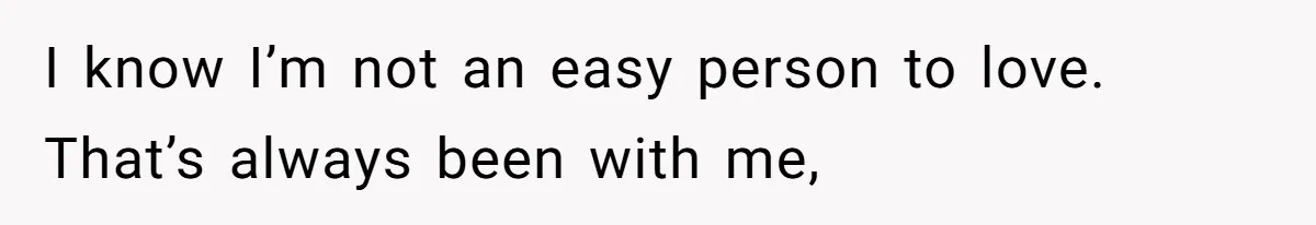 Woman Secretly Reads Her Fiancé Messages With His Female Best Friend And Faces Devastating Discovery I know I’m not an easy person to love. That’s always been with me,