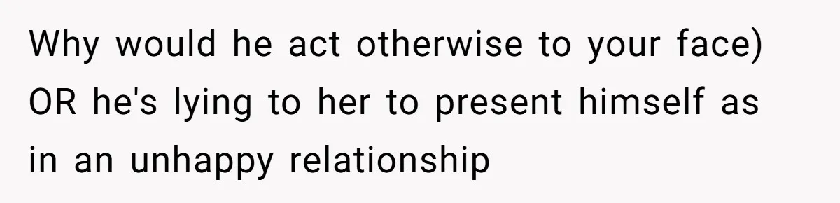 Woman Secretly Reads Her Fiancé Messages With His Female Best Friend And Faces Devastating Discovery Why would he act otherwise to your face) OR he's lying to her to present himself as in an unhappy relationship