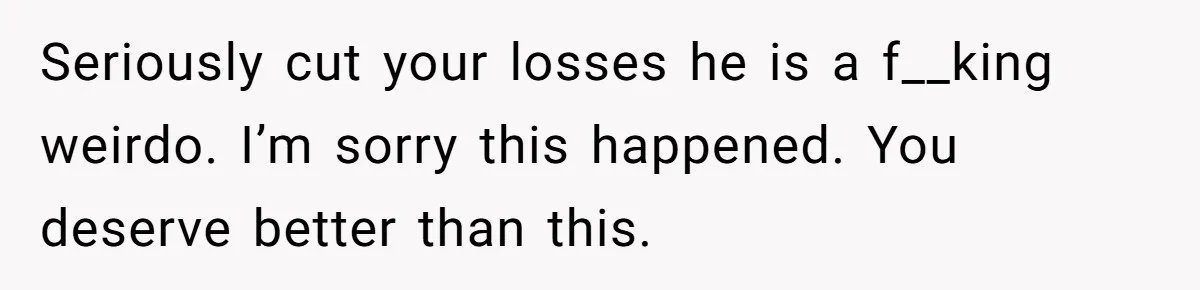 Woman Secretly Reads Her Fiancé Messages With His Female Best Friend And Faces Devastating Discovery Seriously cut your losses he is a f__king weirdo. I’m sorry this happened. You deserve better than this.