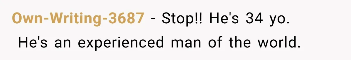 Woman Secretly Reads Her Fiancé Messages With His Female Best Friend And Faces Devastating Discovery Own-Writing-3687 − Stop!! He's 34 yo. He's an experienced man of the world.