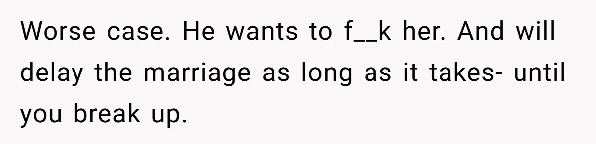 Woman Secretly Reads Her Fiancé Messages With His Female Best Friend And Faces Devastating Discovery Worse case. He wants to f__k her. And will delay the marriage as long as it takes- until you break up.
