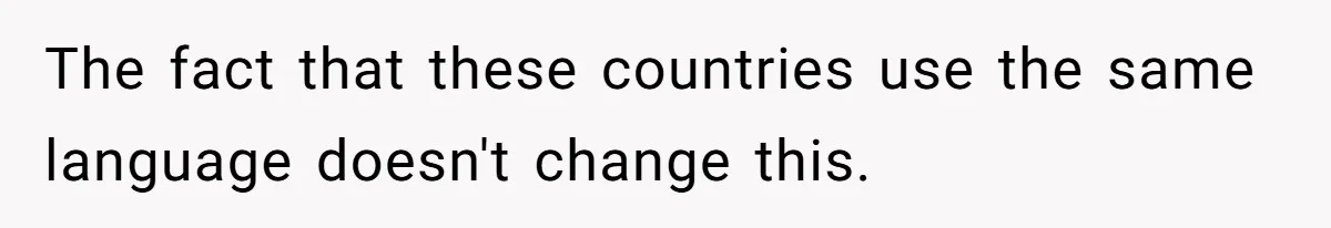 The fact that these countries use the same language doesn't change this.