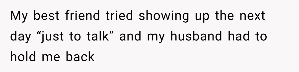 Wife's Best Friend Follows Loyal Husband Inside During Backyard Party And Forces Unexpected Kiss My best friend tried showing up the next day “just to talk” and my husband had to hold me back