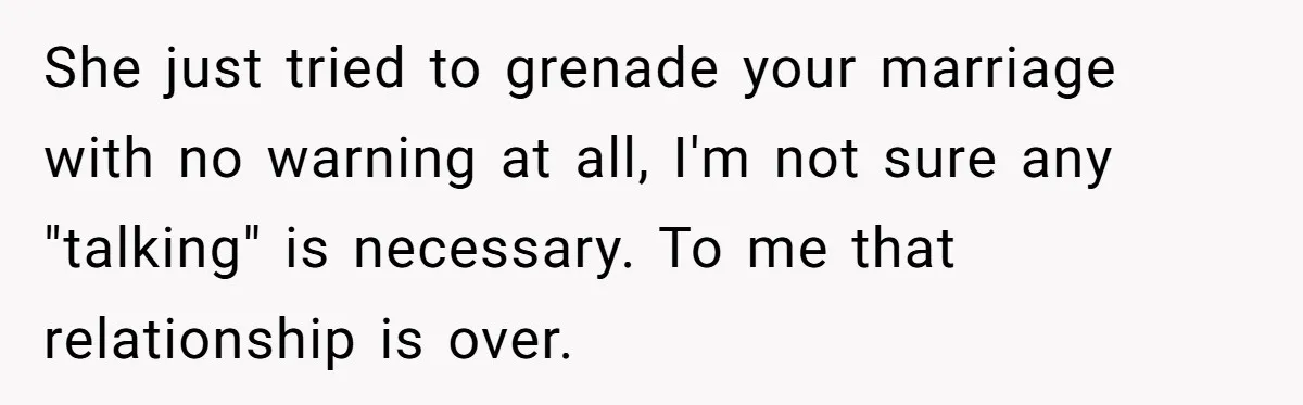 Wife's Best Friend Follows Loyal Husband Inside During Backyard Party And Forces Unexpected Kiss She just tried to grenade your marriage with no warning at all, I'm not sure any "talking" is necessary. To me that relationship is over.