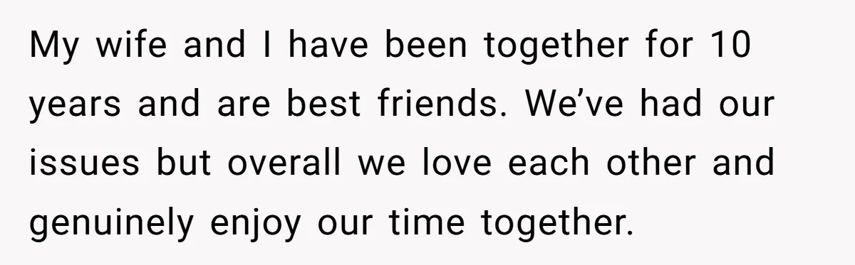 Wife's Best Friend Follows Loyal Husband Inside During Backyard Party And Forces Unexpected Kiss My wife and I have been together for 10 years and are best friends. We’ve had our issues but overall we love each other and genuinely enjoy our time together.