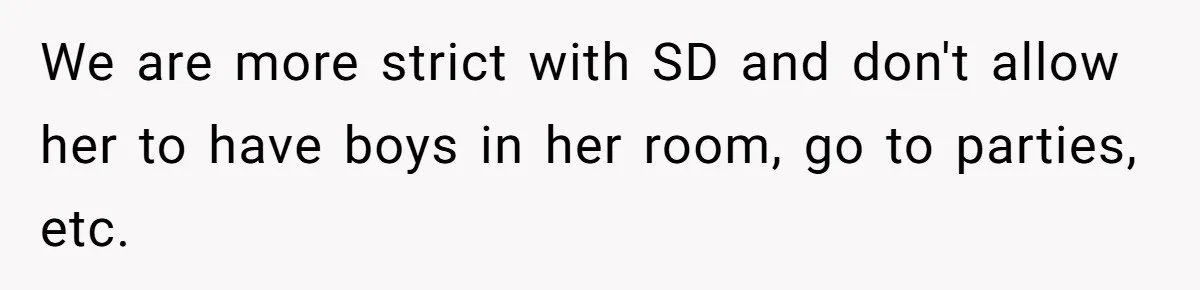 Parents Learn Their Strict Rules Failed Teenage Stepdaughter In A Devastating Way We are more strict with SD and don't allow her to have boys in her room, go to parties, etc.