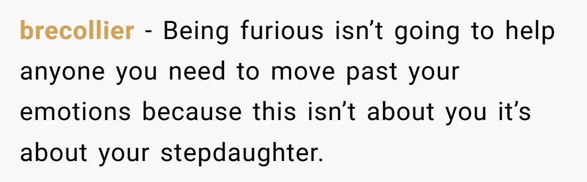 Parents Learn Their Strict Rules Failed Teenage Stepdaughter In A Devastating Way brecollier − Being furious isn’t going to help anyone you need to move past your emotions because this isn’t about you it’s about your stepdaughter.