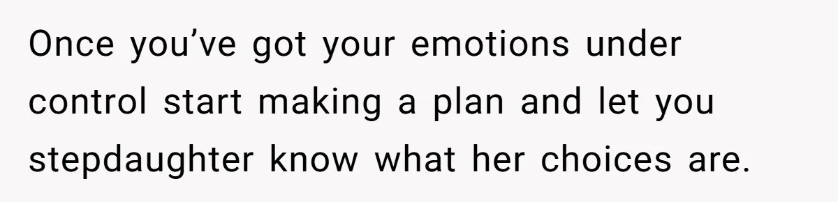 Parents Learn Their Strict Rules Failed Teenage Stepdaughter In A Devastating Way Once you’ve got your emotions under control start making a plan and let you stepdaughter know what her choices are.