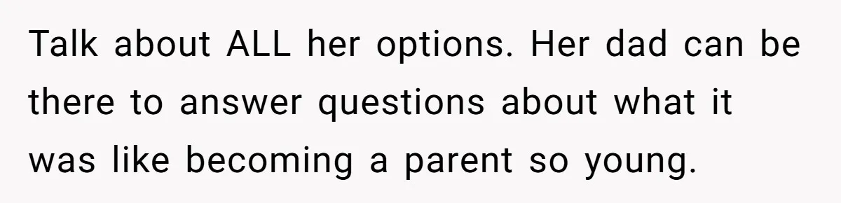 Parents Learn Their Strict Rules Failed Teenage Stepdaughter In A Devastating Way Talk about ALL her options. Her dad can be there to answer questions about what it was like becoming a parent so young.