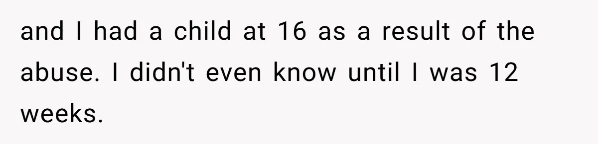 Parents Learn Their Strict Rules Failed Teenage Stepdaughter In A Devastating Way and I had a child at 16 as a result of the abuse. I didn't even know until I was 12 weeks.