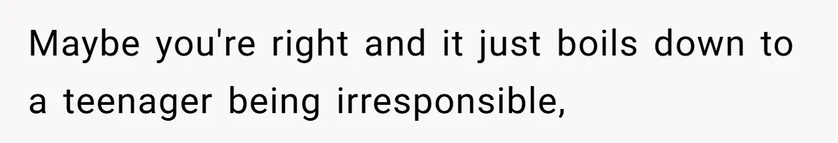 Parents Learn Their Strict Rules Failed Teenage Stepdaughter In A Devastating Way Maybe you're right and it just boils down to a teenager being irresponsible,