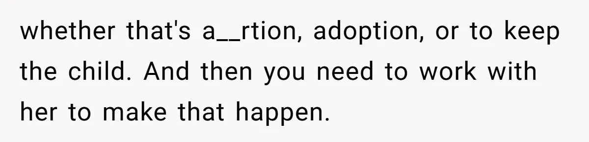 Parents Learn Their Strict Rules Failed Teenage Stepdaughter In A Devastating Way whether that's a__rtion, adoption, or to keep the child. And then you need to work with her to make that happen.