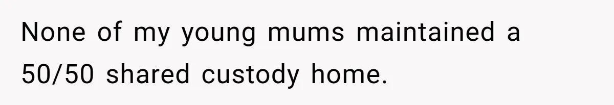 Parents Learn Their Strict Rules Failed Teenage Stepdaughter In A Devastating Way None of my young mums maintained a 50/50 shared custody home.