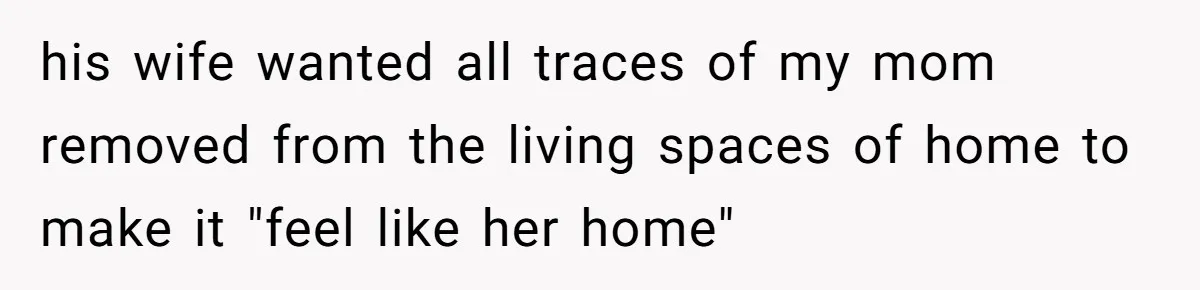 Young Man Throws His Fathers Old Words Back At Him Over Family Photos In His New Home his wife wanted all traces of my mom removed from the living spaces of home to make it "feel like her home"