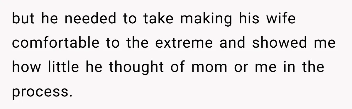 Young Man Throws His Fathers Old Words Back At Him Over Family Photos In His New Home but he needed to take making his wife comfortable to the extreme and showed me how little he thought of mom or me in the process.