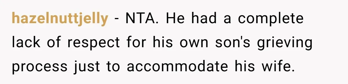 Young Man Throws His Fathers Old Words Back At Him Over Family Photos In His New Home hazelnuttjelly − NTA. He had a complete lack of respect for his own son's grieving process just to accommodate his wife.