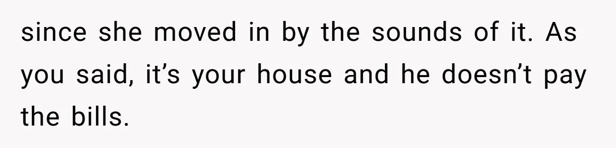 Young Man Throws His Fathers Old Words Back At Him Over Family Photos In His New Home since she moved in by the sounds of it. As you said, it’s your house and he doesn’t pay the bills.