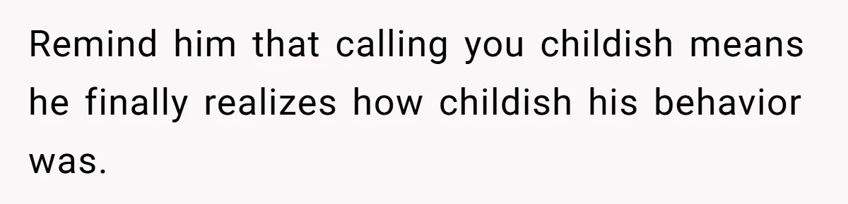 Young Man Throws His Fathers Old Words Back At Him Over Family Photos In His New Home Remind him that calling you childish means he finally realizes how childish his behavior was.