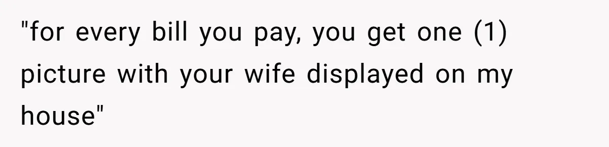 Young Man Throws His Fathers Old Words Back At Him Over Family Photos In His New Home "for every bill you pay, you get one (1) picture with your wife displayed on my house"