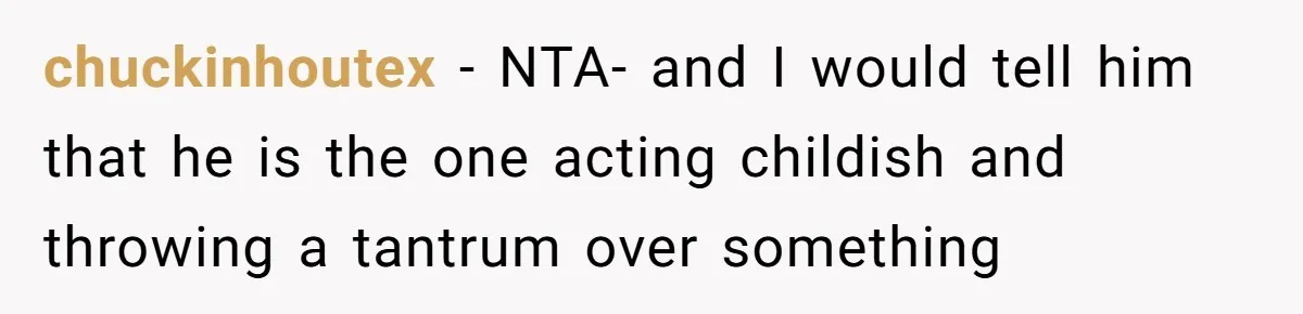 Young Man Throws His Fathers Old Words Back At Him Over Family Photos In His New Home chuckinhoutex − NTA- and I would tell him that he is the one acting childish and throwing a tantrum over something