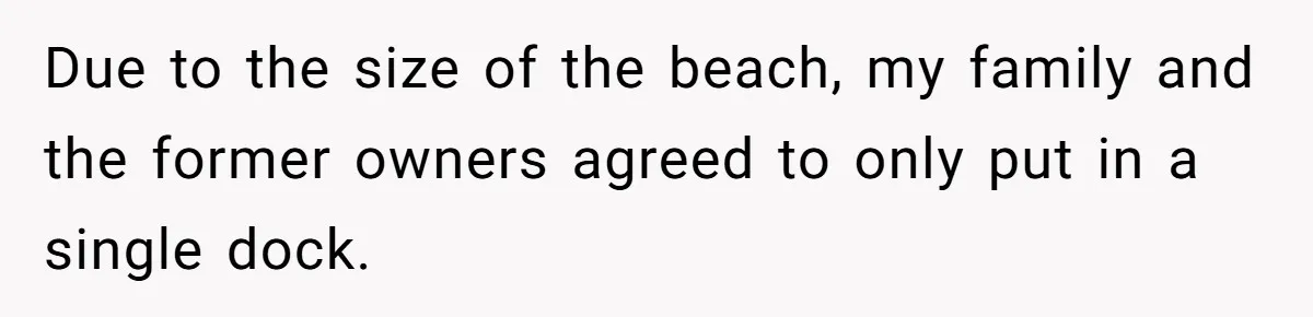 Man Revokes His Aunt Access To Shared Family Dock After Kids Take Boat During Unsupervised Moment Due to the size of the beach, my family and the former owners agreed to only put in a single dock.
