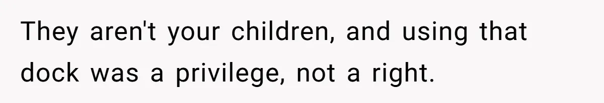 Man Revokes His Aunt Access To Shared Family Dock After Kids Take Boat During Unsupervised Moment They aren't your children, and using that dock was a privilege, not a right.