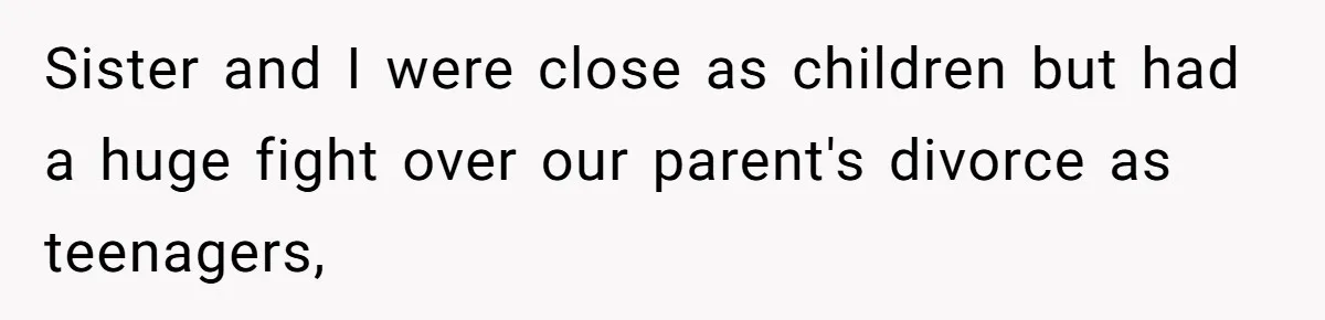 Sister Names Her Baby After Her Brother's Husband, Following Years Of Strange Fixation Sister and I were close as children but had a huge fight over our parent's divorce as teenagers,