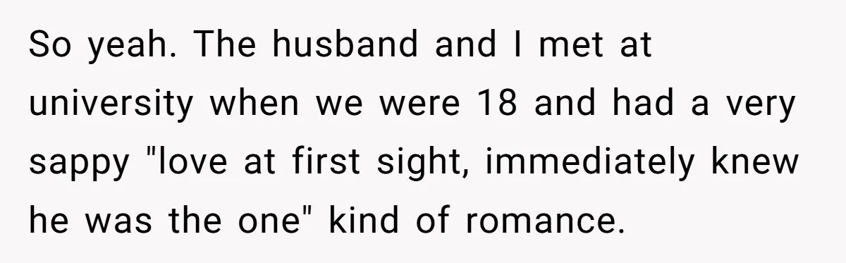 Sister Names Her Baby After Her Brother's Husband, Following Years Of Strange Fixation So yeah. The husband and I met at university when we were 18 and had a very sappy "love at first sight, immediately knew he was the one" kind of...