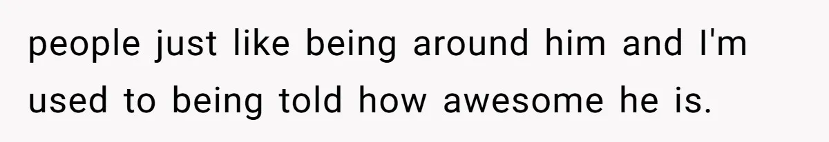 Sister Names Her Baby After Her Brother's Husband, Following Years Of Strange Fixation people just like being around him and I'm used to being told how awesome he is.