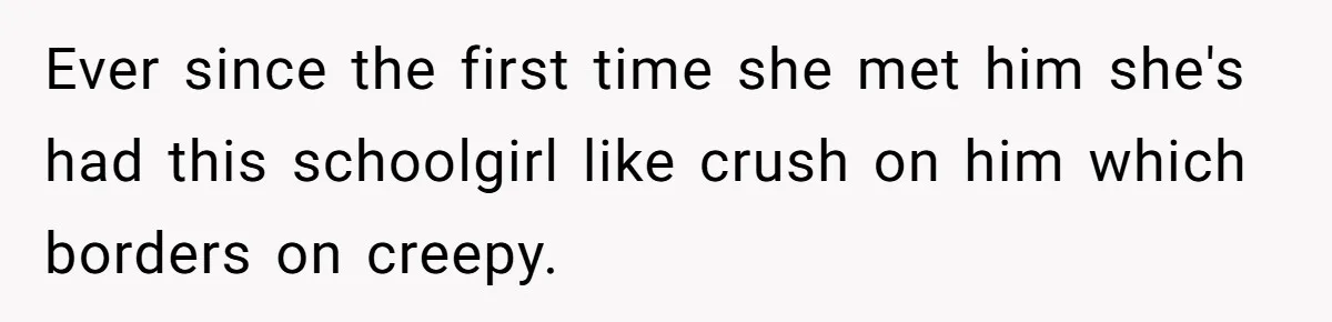 Sister Names Her Baby After Her Brother's Husband, Following Years Of Strange Fixation Ever since the first time she met him she's had this schoolgirl like crush on him which borders on creepy.