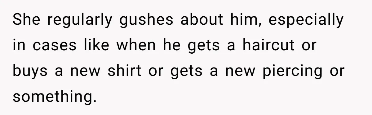 Sister Names Her Baby After Her Brother's Husband, Following Years Of Strange Fixation She regularly gushes about him, especially in cases like when he gets a haircut or buys a new shirt or gets a new piercing or something.