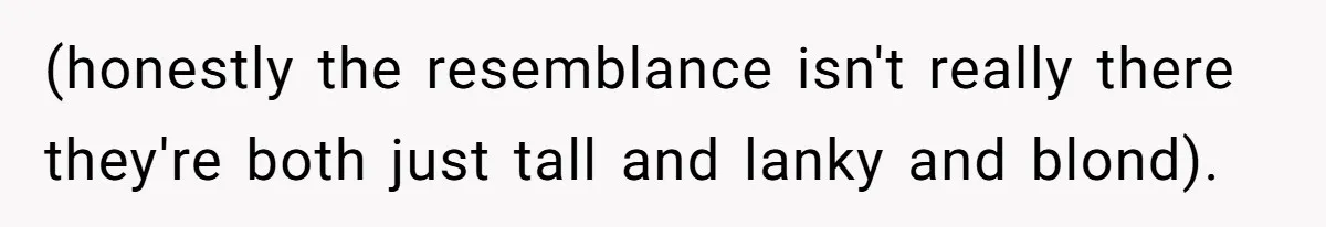Sister Names Her Baby After Her Brother's Husband, Following Years Of Strange Fixation (honestly the resemblance isn't really there they're both just tall and lanky and blond).