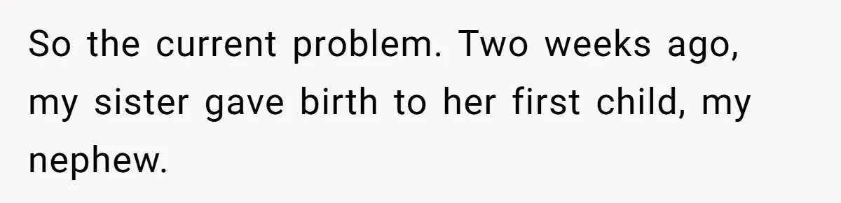 Sister Names Her Baby After Her Brother's Husband, Following Years Of Strange Fixation So the current problem. Two weeks ago, my sister gave birth to her first child, my nephew.