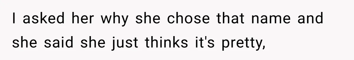 Sister Names Her Baby After Her Brother's Husband, Following Years Of Strange Fixation I asked her why she chose that name and she said she just thinks it's pretty,