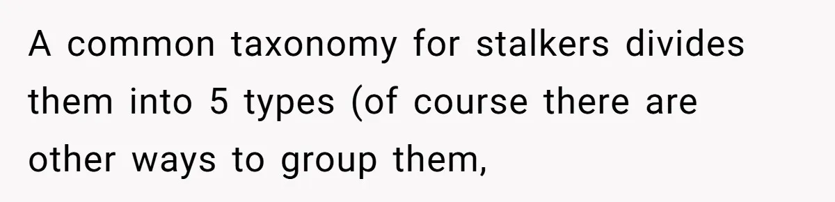 Sister Names Her Baby After Her Brother's Husband, Following Years Of Strange Fixation A common taxonomy for stalkers divides them into 5 types (of course there are other ways to group them,