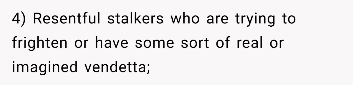 Sister Names Her Baby After Her Brother's Husband, Following Years Of Strange Fixation 4) Resentful stalkers who are trying to frighten or have some sort of real or imagined vendetta;