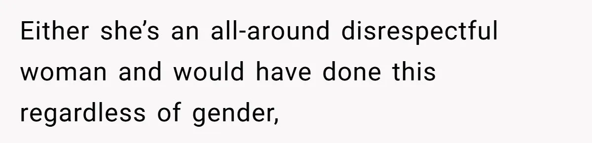 Sister Names Her Baby After Her Brother's Husband, Following Years Of Strange Fixation Either she’s an all-around disrespectful woman and would have done this regardless of gender,
