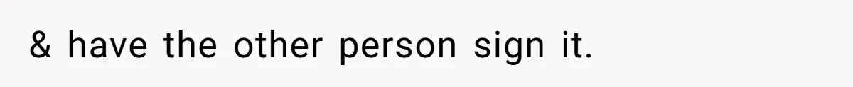 & have the other person sign it.