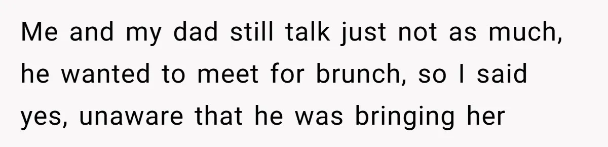 Expectant Mother Bars Fathers Wife From Newborn After Tense Naming Dispute Explodes Me and my dad still talk just not as much, he wanted to meet for brunch, so I said yes, unaware that he was bringing her