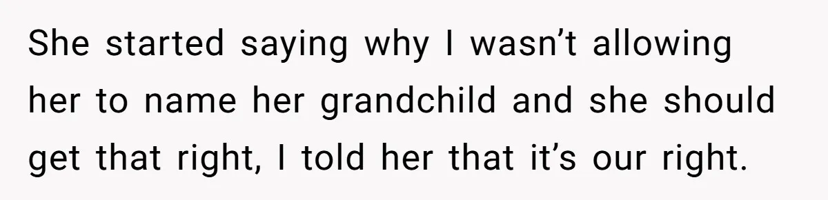 Expectant Mother Bars Fathers Wife From Newborn After Tense Naming Dispute Explodes She started saying why I wasn’t allowing her to name her grandchild and she should get that right, I told her that it’s our right.