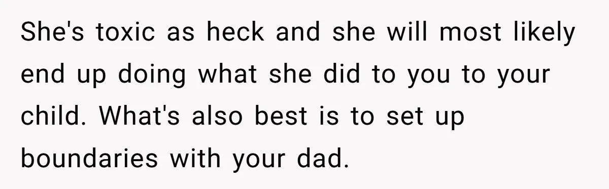 Expectant Mother Bars Fathers Wife From Newborn After Tense Naming Dispute Explodes She's toxic as heck and she will most likely end up doing what she did to you to your child. What's also best is to set up boundaries with your...