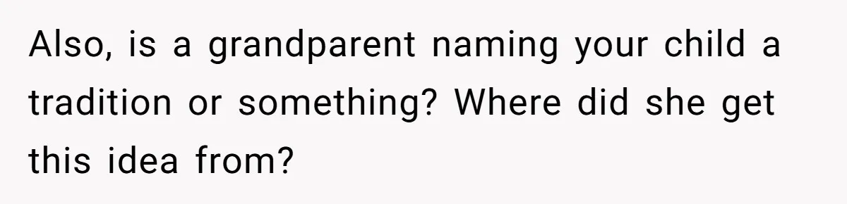 Expectant Mother Bars Fathers Wife From Newborn After Tense Naming Dispute Explodes Also, is a grandparent naming your child a tradition or something? Where did she get this idea from?