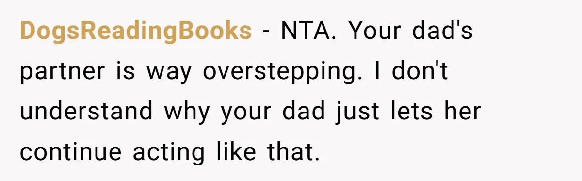 Expectant Mother Bars Fathers Wife From Newborn After Tense Naming Dispute Explodes DogsReadingBooks − NTA. Your dad's partner is way overstepping. I don't understand why your dad just lets her continue acting like that.