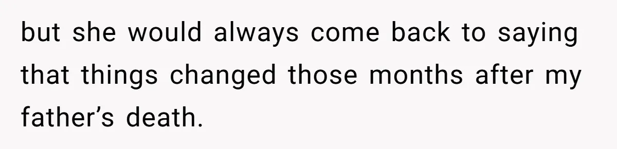 Widower Figures Out A Betrayal After Wife's Passing, Now He Is Grieving In Complex Emotions but she would always come back to saying that things changed those months after my father’s death.