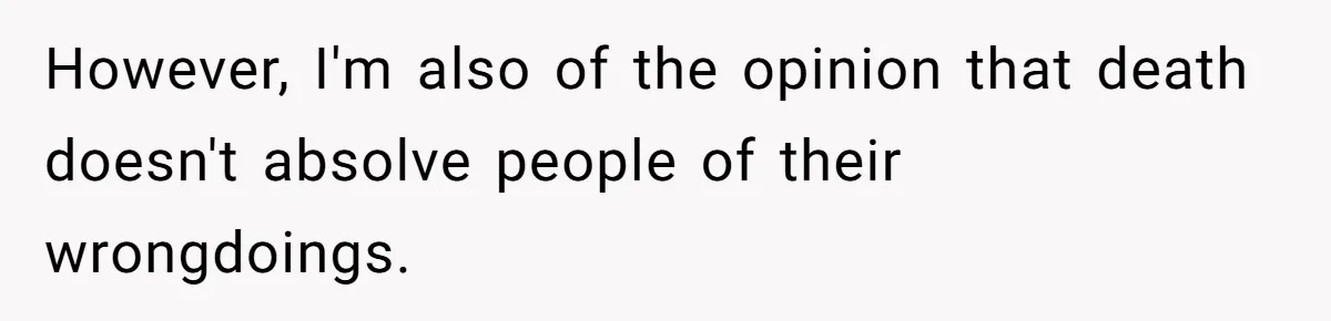 Widower Figures Out A Betrayal After Wife's Passing, Now He Is Grieving In Complex Emotions However, I'm also of the opinion that death doesn't absolve people of their wrongdoings.