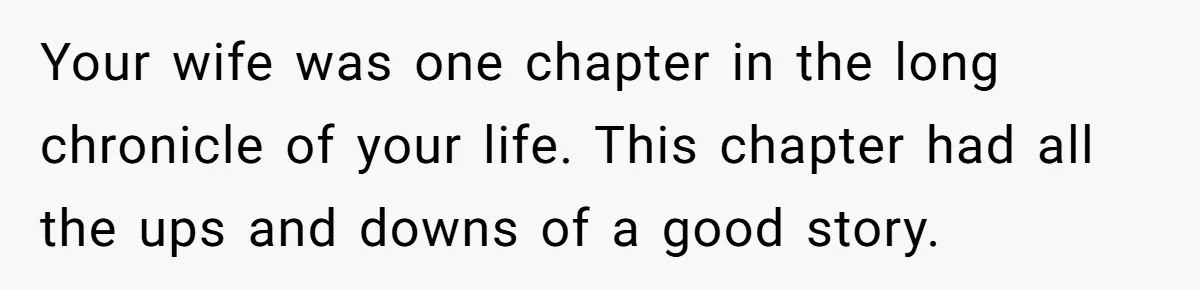 Widower Figures Out A Betrayal After Wife's Passing, Now He Is Grieving In Complex Emotions Your wife was one chapter in the long chronicle of your life. This chapter had all the ups and downs of a good story.